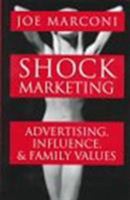 Shock Marketing: Advertising, Influence and Family Values 1566250811 Book Cover