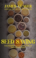 Seed Saving: Master the Art of Seed Saving (Grow the Perfect Vegetables Fruits Herbs and Flowers for Your Garden) 1778177964 Book Cover