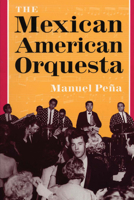 The Mexican American Orquesta: Music, Culture, and the Dialectic of Conflict (title page only) 0292765878 Book Cover