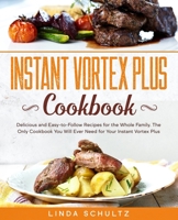 Instant Vortex Plus Cookbook: Delicious and Easy-to-Follow Recipes for the Whole Family. The Only Cookbook You Will Ever Need for Your Instant Vortex Plus B088N2FSV2 Book Cover
