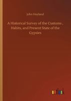 A Historical Survey of the Customs, Habits, & Present State of the Gypsies; designed to develop The Origin of this Singular People and promote The Amelioration of their Condition 3847217488 Book Cover