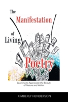 The Manifestation of Living Poetry: Learning to Appreciate the Beauty of Nature and Within 1728368855 Book Cover