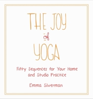 The Joy of Yoga: Fifty Sequences for Your Home and Studio Practice 1510723935 Book Cover