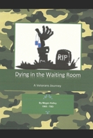 Dying In The Waiting Room: A Veterans Journey 1670478572 Book Cover
