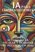 IA para emprendedores: Cómo automatizar, escalar y dominar tu negocio en 2025 (Inteligencia Artificial) (Spanish Edition) B0DT42JRVX Book Cover