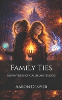 Family Ties: Adventures of Callie and Elodie B0GMVLCPZ8 Book Cover