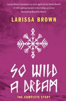 So Wild A Dream: The Complete Story 0998083526 Book Cover