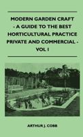 Modern Garden Craft - A Guide to the Best Horticultural Practice Private and Commercial - Vol I 1446509044 Book Cover