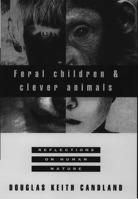 Feral Children and Clever Animals: Reflections on Human Nature 0195074688 Book Cover