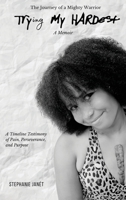 "Try(ing) My Hardest" A TimeLine Testimony of Pain, Perseverance And Purpose 1633023540 Book Cover