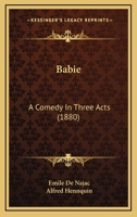 Babie: A Comedy In Three Acts (1880) 0526146613 Book Cover