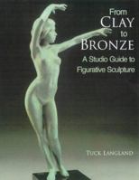 From Clay to Bronze: A Studio Guide to Figurative Sculpture 0823006387 Book Cover