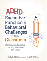 ADHD, Executive Function & Behavioral Challenges in the Classroom: Managing the Impact on Learning, Motivation and Stress 1683732294 Book Cover