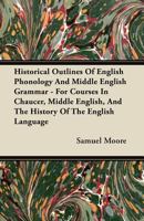 Historical Outlines of English Phonology and Middle English Grammar; For Courses in Chaucer, Middle English, and the History of the English Language (E-Book) 1016792379 Book Cover