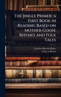 The Jingle Primer; a First Book in Reading Based on Mother Goose Rhymes and Folk Tales 1024112527 Book Cover