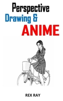 PERSPECTIVE DRAWING AND ANIME: Discover everything you need to know about perspective drawing in relation to anime B08PJWK1XL Book Cover