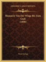 Bismarck Von Der Wiege Bis Zum Grab (1898) 1160047634 Book Cover