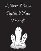 I Have More Crystals Than Friends: Collect rock day gift,christmas gift, thanksgiving day Gift Idea For Crystal Lovers, 120 Pages Notebook 1726106519 Book Cover