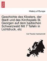 Geschichte Des Klosters, Der Stadt Und Des Kirchspiels St. Georgen Auf Dem Badischen Schwarzwald Mit 7 Tafeln in Lichtdruck, Etc 0274639092 Book Cover