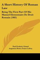 A Short History of Roman Law: Being the First Part of His Manuel Elementaire de Droit Romain 1287352367 Book Cover