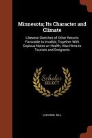 Minnesota; Its Character and Climate (Large Print Edition): Likewise Sketches of Other Resorts Favorable to Invalids; Together With Copious Notes on Health; Also Hints to Tourists and Emigrants. 151532222X Book Cover