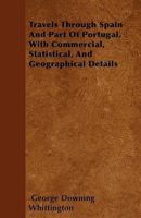 Travels Through Spain and Part of Portugal, with Commercial, Statistical, and Geographical Details 1446023346 Book Cover