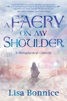 A Faery on My Shoulder: a metaphysical comedy 0979999979 Book Cover