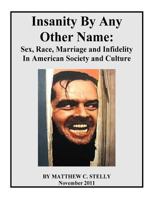 Insanity By Any Other Name: Sex, Race, Marriage and Infidelity In American Society and Culture 1979074240 Book Cover