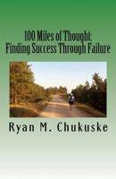 100 Miles of Thought: Finding Success Through Failure 148021583X Book Cover