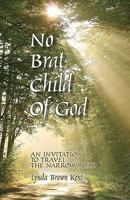 No Brat Child of God: The Invitation to Travel the Narrow Road 1451551681 Book Cover