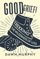 Good Grief!: Trekking the Wilderness of Loss 057893809X Book Cover