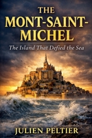 The Mont-Saint-Michel: The Island That Defied the Sea B0GTWGJW34 Book Cover