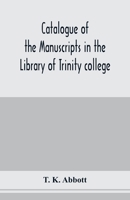 Catalogue of the manuscripts in the Library of Trinity college, Dublin, to which is added a list of the Fagel collection of maps in the same library 9353978920 Book Cover