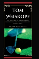 Tom Weiskopf: The biography of the former pro golfer and 16-Time PGA Tour Champion and his death B0BBJS8TXY Book Cover