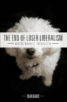 The End of Loser Liberalism: Making Markets Progressive 0615533639 Book Cover