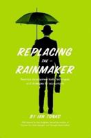 Replacing the Rainmaker: Business Development Tools, Techniques and Strategies for Accountants 1483425150 Book Cover