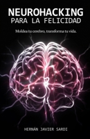 Neurohacking para la Felicidad: Moldea tu Cerebro, Transforma tu Vida (I&Ai Orígenes – Los primeros experimentos) (Spanish Edition) B0DY6BVZD4 Book Cover
