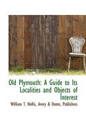 Old Plymouth: A Guide to Its Localities and Objects of Interest 0469354933 Book Cover