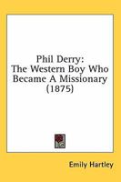 Phil Derry: The Western Boy Who Became A Missionary 0548873143 Book Cover