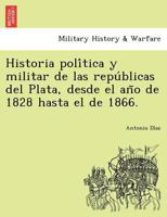 Historia política y militar de las repúblicas del Plata, desde el año de 1828 hasta el de 1866. 1249024838 Book Cover