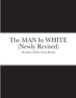 The MAN In WHITE (newly Revised): The Man in White 1387786466 Book Cover