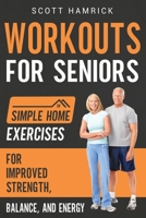 Workouts for Seniors: Simple Home Exercises for Improved Strength, Balance, and Energy B0BD2N34NJ Book Cover