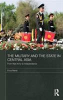 The Military and the State in Central Asia: From Red Army to Independence 0415625386 Book Cover