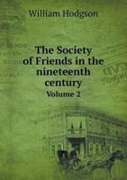 The Society of Friends in the Nineteenth Century: A Historical View of the Successive Convulsions and Schisms Therein During That Period, Volume 2 1278356827 Book Cover