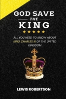 God Save the King: All you need to know about King Charles III of the United Kingdom B0BDVVYB4L Book Cover