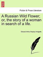 A Russian wild flower: or The story of a woman in search of a life 1376801256 Book Cover