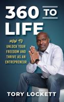360 to Life: How To Unlock Your Freedom and Thrive as An Entrepreneur 1949303454 Book Cover