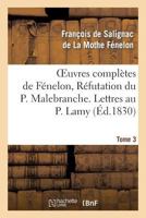 Réfutation Du P. Malebranche. Lettres Au P. Lamy: , A M. L'évêque D'Arras. Opuscules Théologiques (Oeuvres Complètes de Fénelon, Tome 3) 2011883946 Book Cover