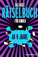 Das Dicke Rätselbuch Für Kinder Ab 9 Jahre: Knifflige Aufgaben wie Wortschlangen, Zahlenrätsel, Labyrinth Spiele, Rätselaufgaben, Kreuzworträtsel mit B084DH31BF Book Cover