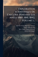Exploration Scientifique De L'algÃ(c)rie Pendant Les AnÃ(c)es 1840, 1841, 1842, Volume 1... 1024617645 Book Cover
